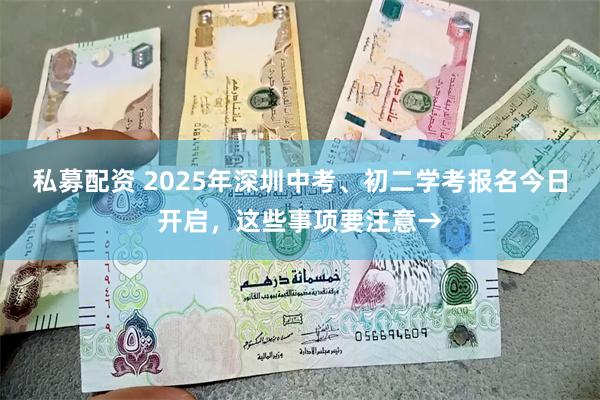 私募配资 2025年深圳中考、初二学考报名今日开启，这些事项要注意→