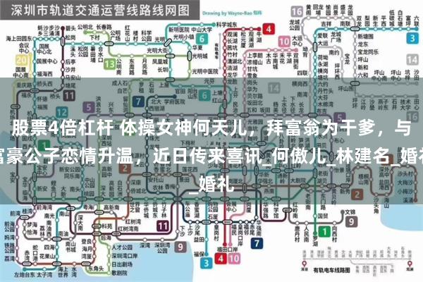 股票4倍杠杆 体操女神何天儿，拜富翁为干爹，与富豪公子恋情升温，近日传来喜讯_何傲儿_林建名_婚礼