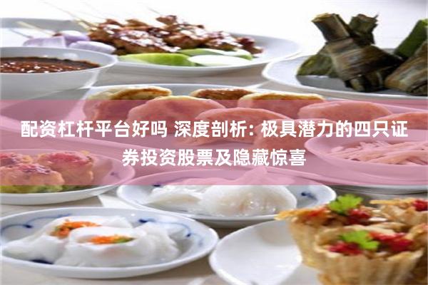 配资杠杆平台好吗 深度剖析: 极具潜力的四只证券投资股票及隐藏惊喜